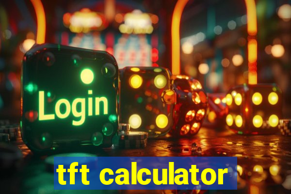 tft calculator